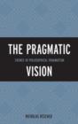 The Pragmatic Vision : Themes in Philosophical Pragmatism - Book
