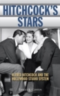 Hitchcock's Stars : Alfred Hitchcock and the Hollywood Studio System - Book