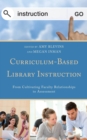 Curriculum-Based Library Instruction : From Cultivating Faculty Relationships to Assessment - Book