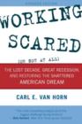 Working Scared (Or Not at All) : The Lost Decade, Great Recession, and Restoring the Shattered American Dream - Book