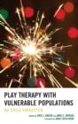Play Therapy with Vulnerable Populations : No Child Forgotten - Book