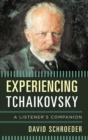 Experiencing Tchaikovsky : A Listener's Companion - Book