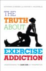 The Truth About Exercise Addiction : Understanding the Dark Side of Thinspiration - Book