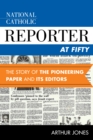 National Catholic Reporter at Fifty : The Story of the Pioneering Paper and Its Editors - Book