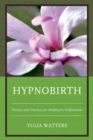 Hypnobirth : Theories and Practices for Healthcare Professionals - Book