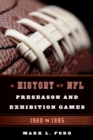 A History of NFL Preseason and Exhibition Games : 1960 to 1985 - Book