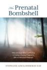 The Prenatal Bombshell : Help and Hope When Continuing or Ending a Precious Pregnancy After an Abnormal Diagnosis - Book