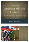 Interpreting American Military History at Museums and Historic Sites - Book
