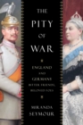 The Pity of War : England and Germany, Bitter Friends, Beloved Foes - eBook