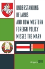 Understanding Belarus and How Western Foreign Policy Misses the Mark - Book