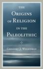 The Origins of Religion in the Paleolithic - Book