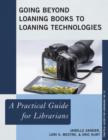 Going Beyond Loaning Books to Loaning Technologies : A Practical Guide for Librarians - Book