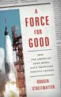 A Force for Good : How the American News Media Have Propelled Positive Change - Book
