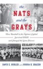 The Nats and the Grays : How Baseball in the Nation's Capital Survived WWII and Changed the Game Forever - Book