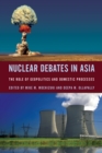 Nuclear Debates in Asia : The Role of Geopolitics and Domestic Processes - Book