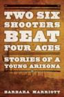 Two Six Shooters Beat Four Aces : Stories of a Young Arizona - Book