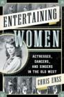 Entertaining Women : Actresses, Dancers, and Singers in the Old West - Book