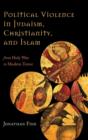 Political Violence in Judaism, Christianity, and Islam : From Holy War to Modern Terror - Book