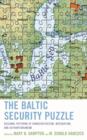 The Baltic Security Puzzle : Regional Patterns of Democratization, Integration, and Authoritarianism - Book