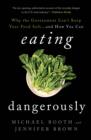Eating Dangerously : Why the Government Can't Keep Your Food Safe ... and How You Can - Book