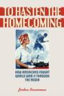 To Hasten the Homecoming : How Americans Fought World War II through the Media - Book