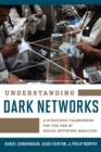 Understanding Dark Networks : A Strategic Framework for the Use of Social Network Analysis - Book