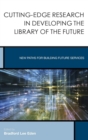 Cutting-Edge Research in Developing the Library of the Future : New Paths for Building Future Services - Book