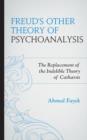 Freud's Other Theory of Psychoanalysis : The Replacement for the Indelible Theory of Catharsis - Book