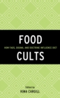 Food Cults : How Fads, Dogma, and Doctrine Influence Diet - Book