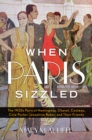 When Paris Sizzled : The 1920s Paris of Hemingway, Chanel, Cocteau, Cole Porter, Josephine Baker, and Their Friends - Book