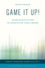 Game it Up! : Using Gamification to Incentivize Your Library - Book