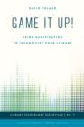 Game It Up! : Using Gamification to Incentivize Your Library - Book