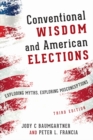 Conventional Wisdom and American Elections : Exploding Myths, Exploring Misconceptions - Book