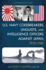 U.S. Navy Codebreakers, Linguists, and Intelligence Officers against Japan, 1910-1941 : A Biographical Dictionary - Book
