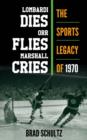 Lombardi Dies, Orr Flies, Marshall Cries : The Sports Legacy of 1970 - Book