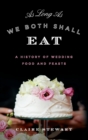 As Long As We Both Shall Eat : A History of Wedding Food and Feasts - Book