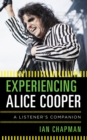 Experiencing Alice Cooper : A Listener's Companion - Book