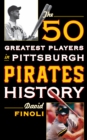 The 50 Greatest Players in Pittsburgh Pirates History - Book