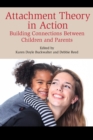 Attachment Theory in Action : Building Connections Between Children and Parents - Book