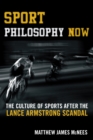 Sport Philosophy Now : The Culture of Sports after the Lance Armstrong Scandal - Book