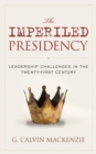 The Imperiled Presidency : Leadership Challenges in the Twenty-First Century - Book