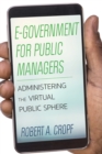 E-Government for Public Managers : Administering the Virtual Public Sphere - Book