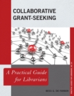 Collaborative Grant-Seeking : A Practical Guide for Librarians - Book