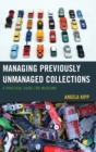 Managing Previously Unmanaged Collections : A Practical Guide for Museums - Book