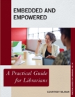 Embedded and Empowered : A Practical Guide for Librarians - Book