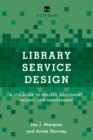 Library Service Design : A LITA Guide to Holistic Assessment, Insight, and Improvement - Book