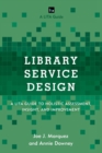 Library Service Design : A LITA Guide to Holistic Assessment, Insight, and Improvement - Book