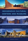 Indigenous Cultural Centers and Museums : An Illustrated International Survey - Book