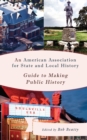 An American Association for State and Local History Guide to Making Public History - Book