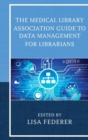 The Medical Library Association Guide to Data Management for Librarians - Book